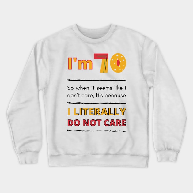 Funny 70th Surprise, I'm 70 Literally Do Not Care Crewneck Sweatshirt by Mohammed ALRawi